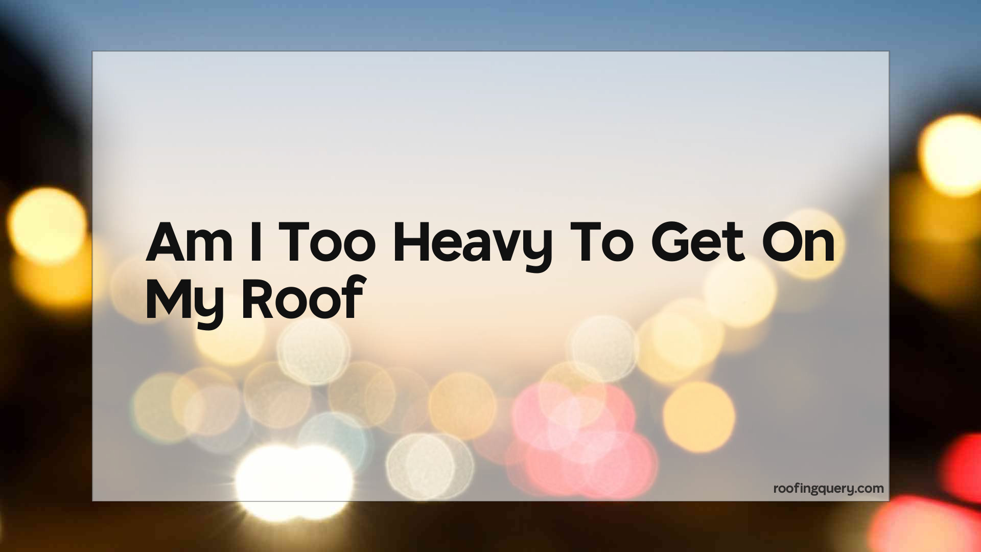 Am I Too Heavy To Get On My Roof