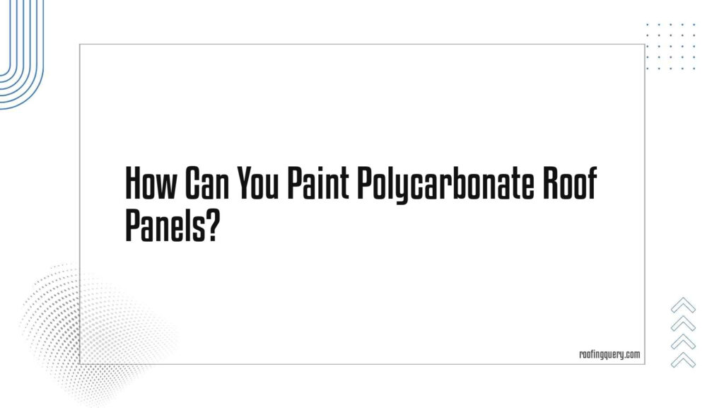 Can You Paint Polycarbonate Roof Panels - Roofing Query