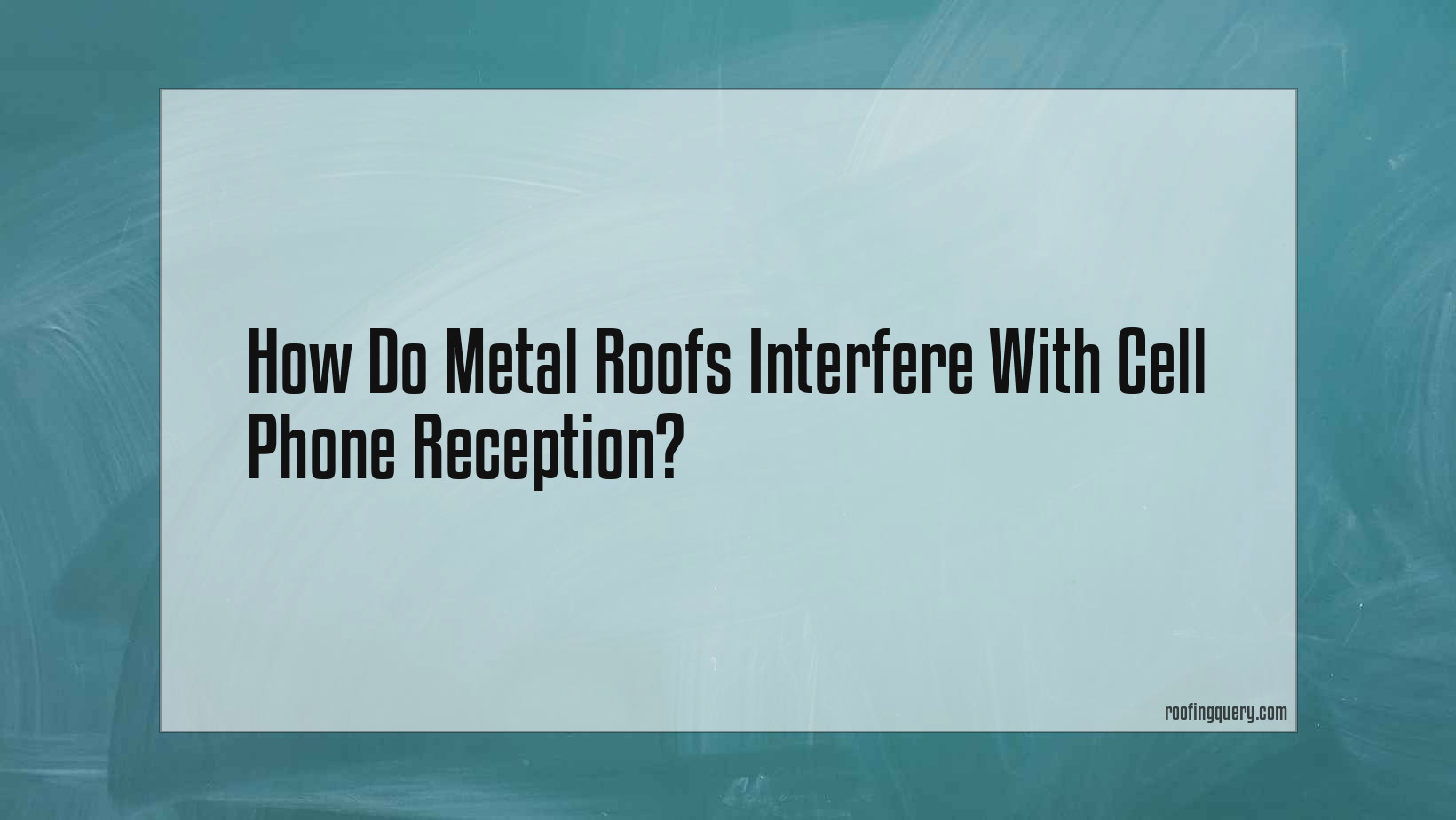How Do Metal Roofs Interfere With Cell Phone Reception?