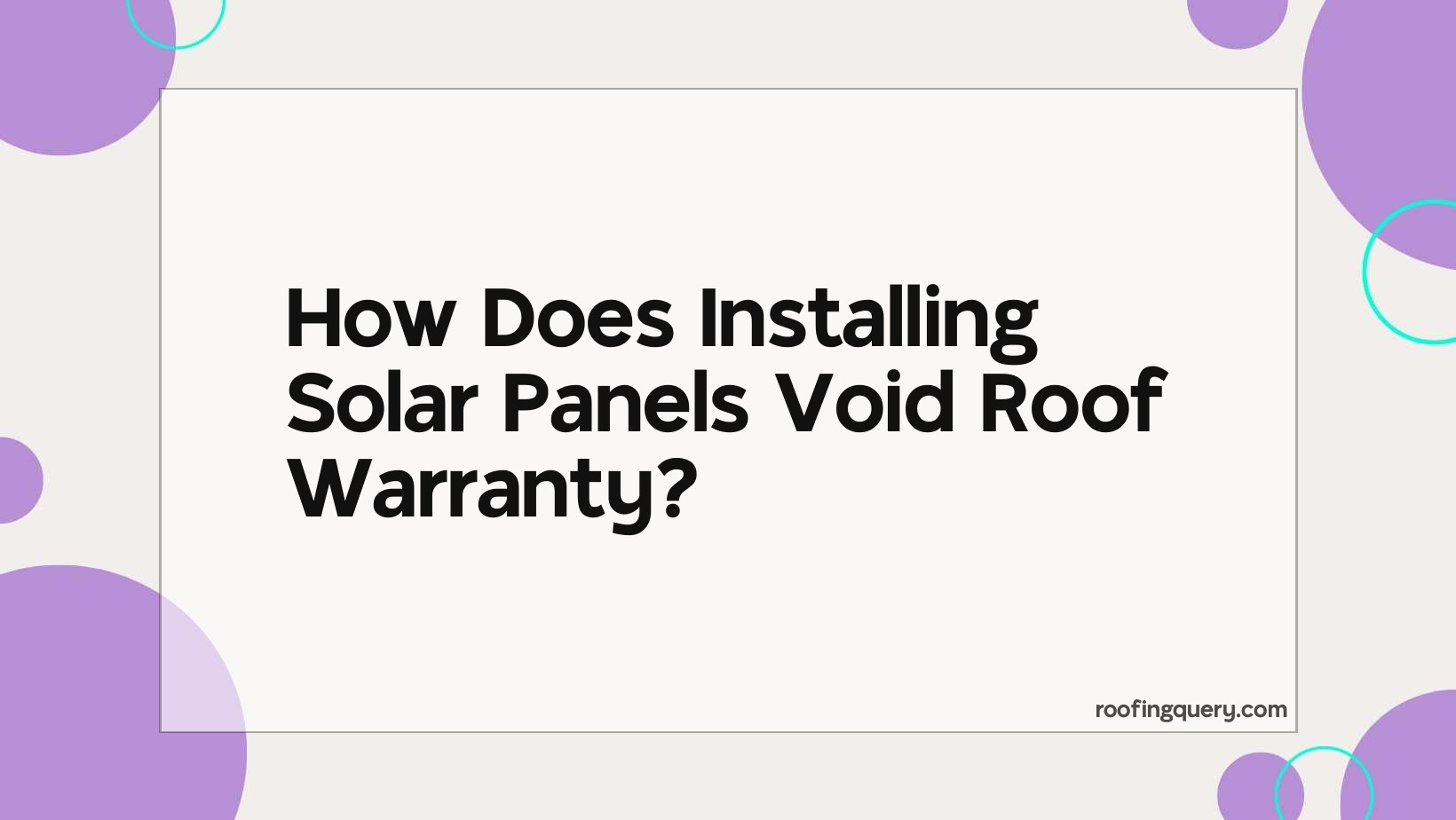 How Does Installing Solar Panels Void Roof Warranty?