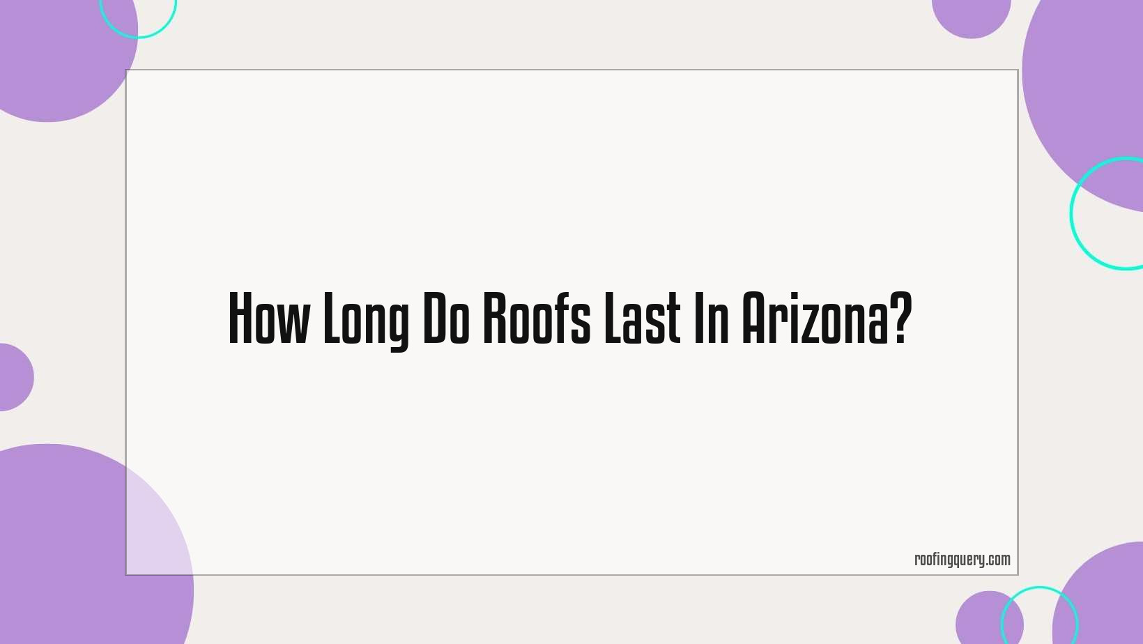 How Long Do Roofs Last In Arizona?