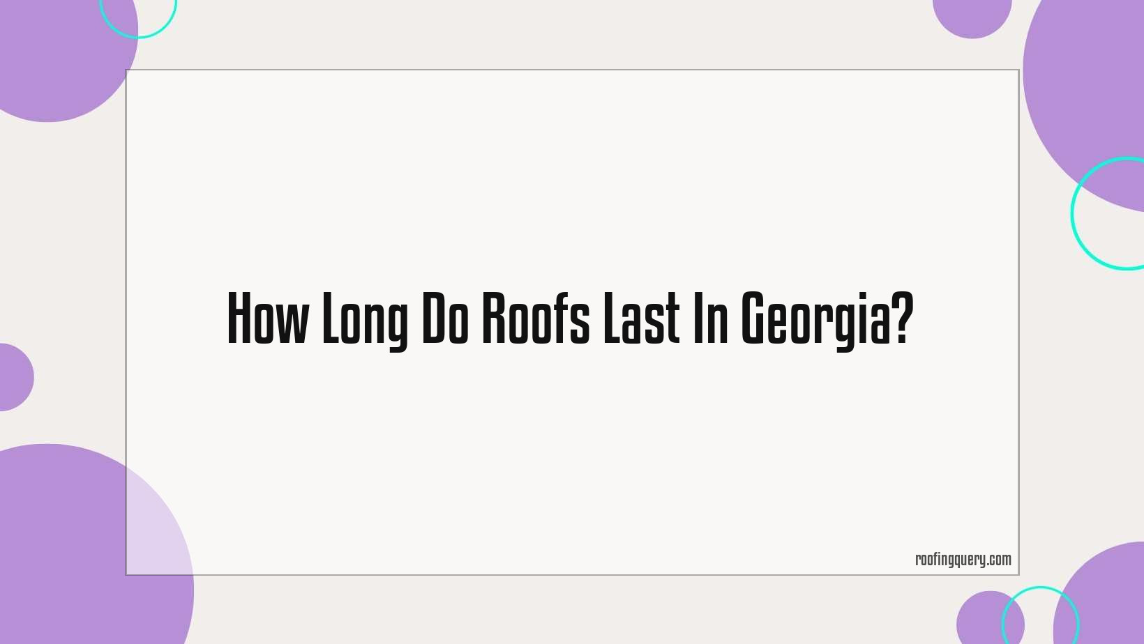How Long Do Roofs Last In Georgia?