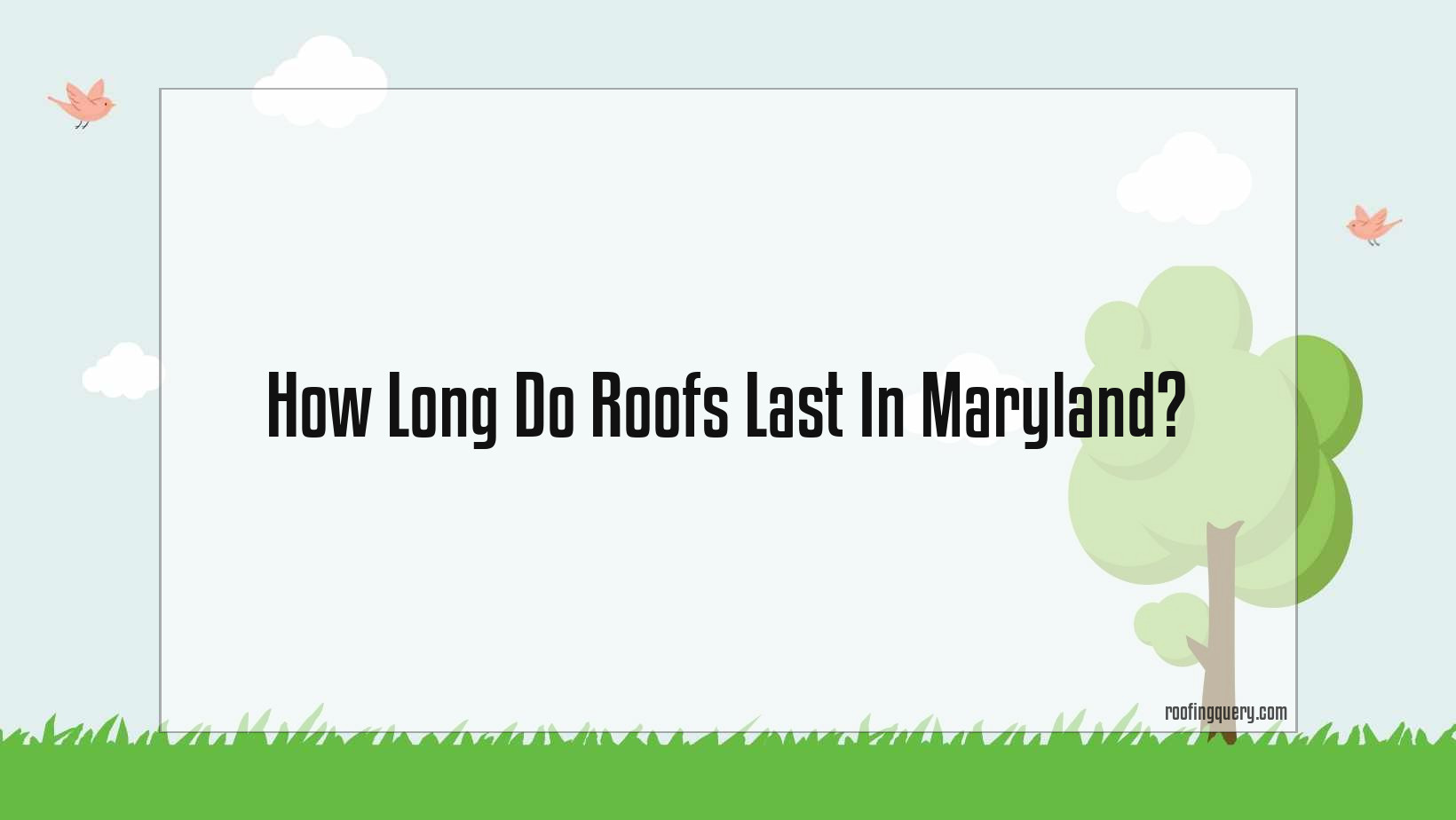 How Long Do Roofs Last In Maryland?