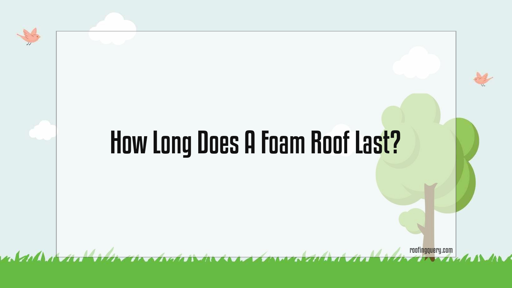 How Long Does A Foam Roof Last?