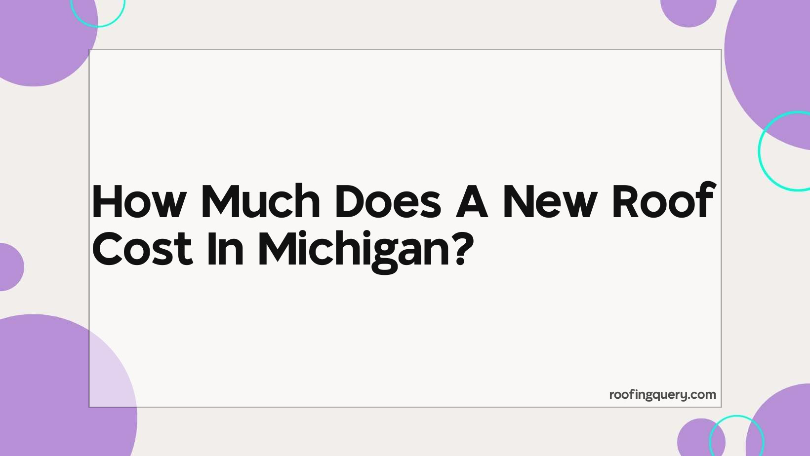 How Much Does A New Roof Cost In Michigan?