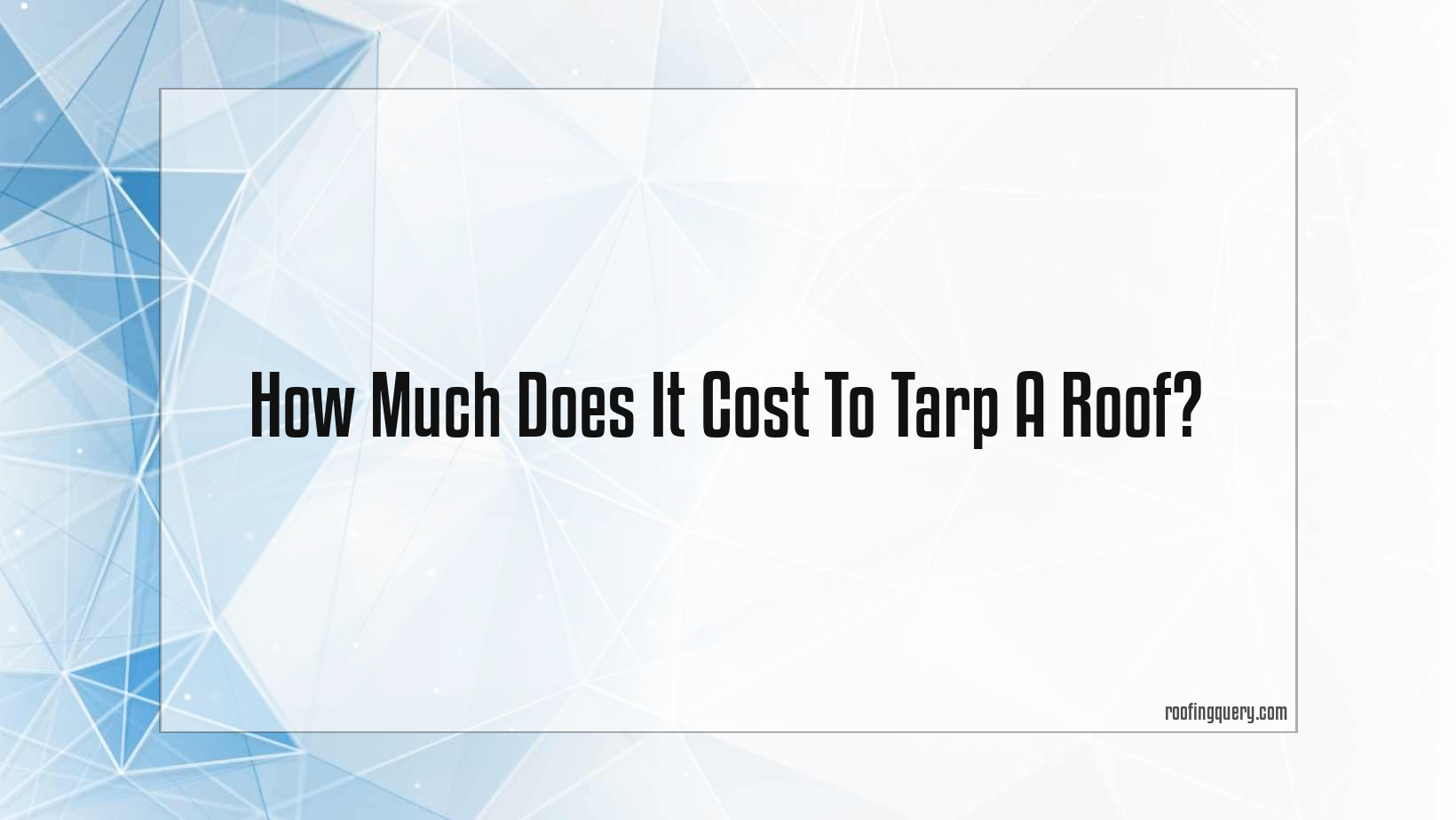 How Much Does It Cost To Tarp A Roof?
