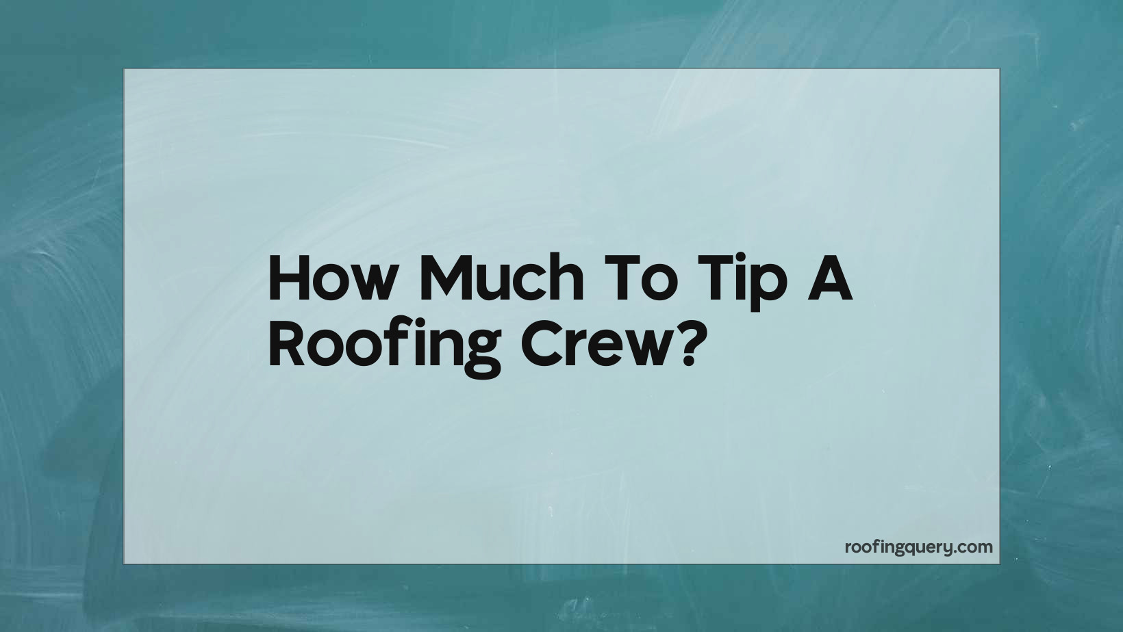How Much To Tip A Roofing Crew?