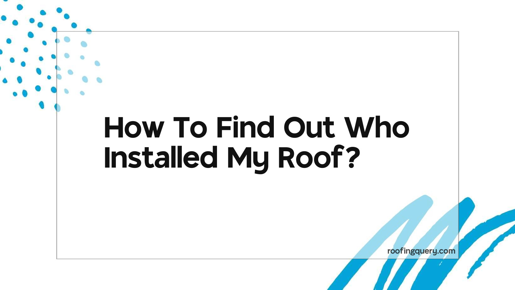 How To Find Out Who Installed My Roof?