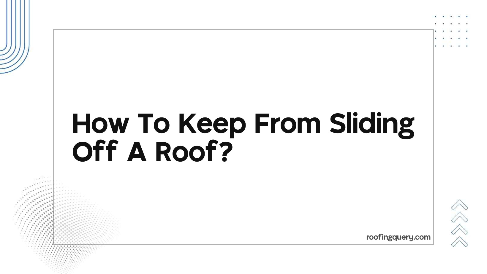 How To Keep From Sliding Off A Roof?
