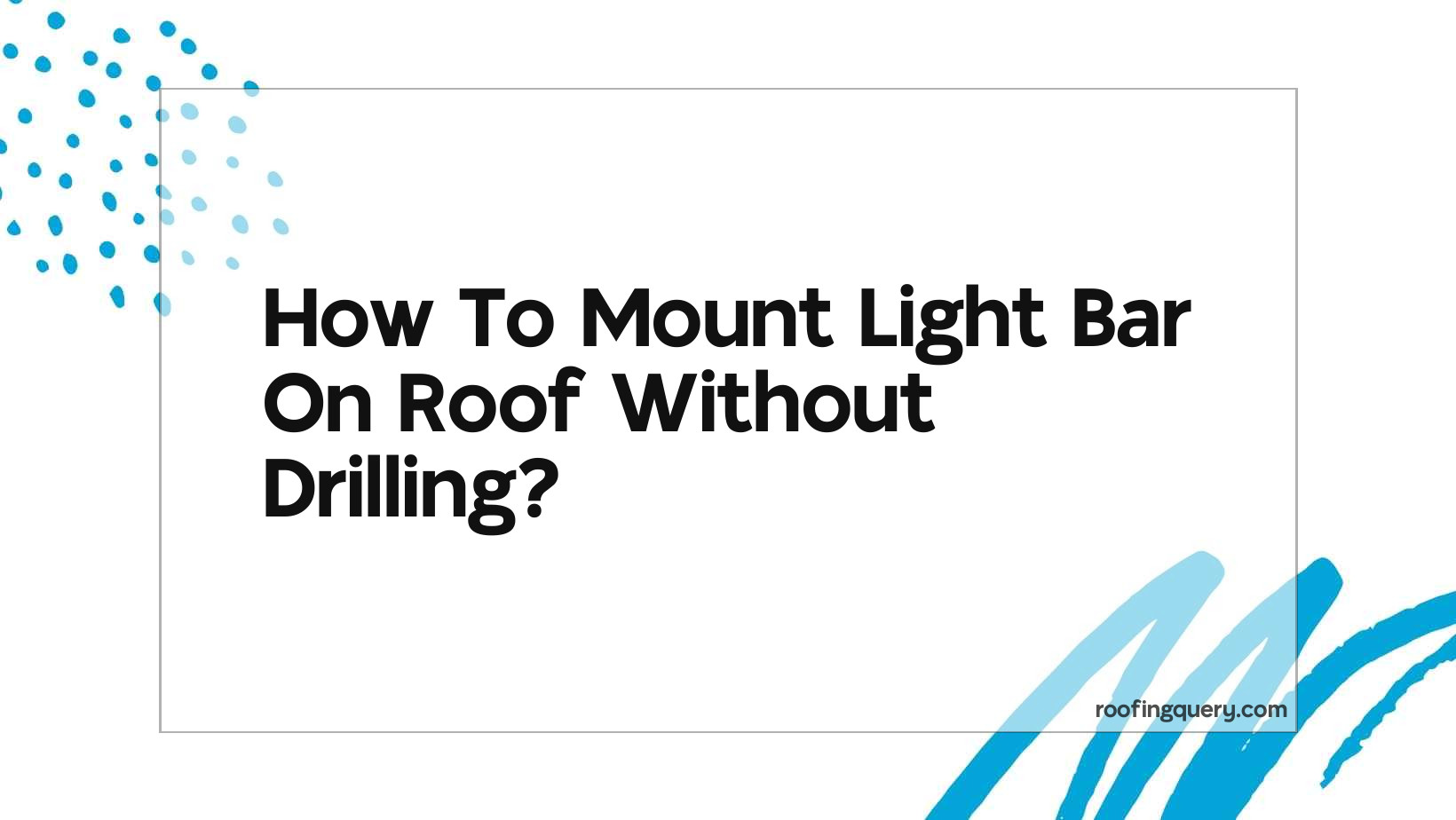 How To Mount Light Bar On Roof Without Drilling?