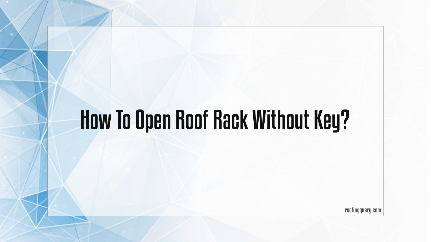 How To Open Roof Rack Without Key?