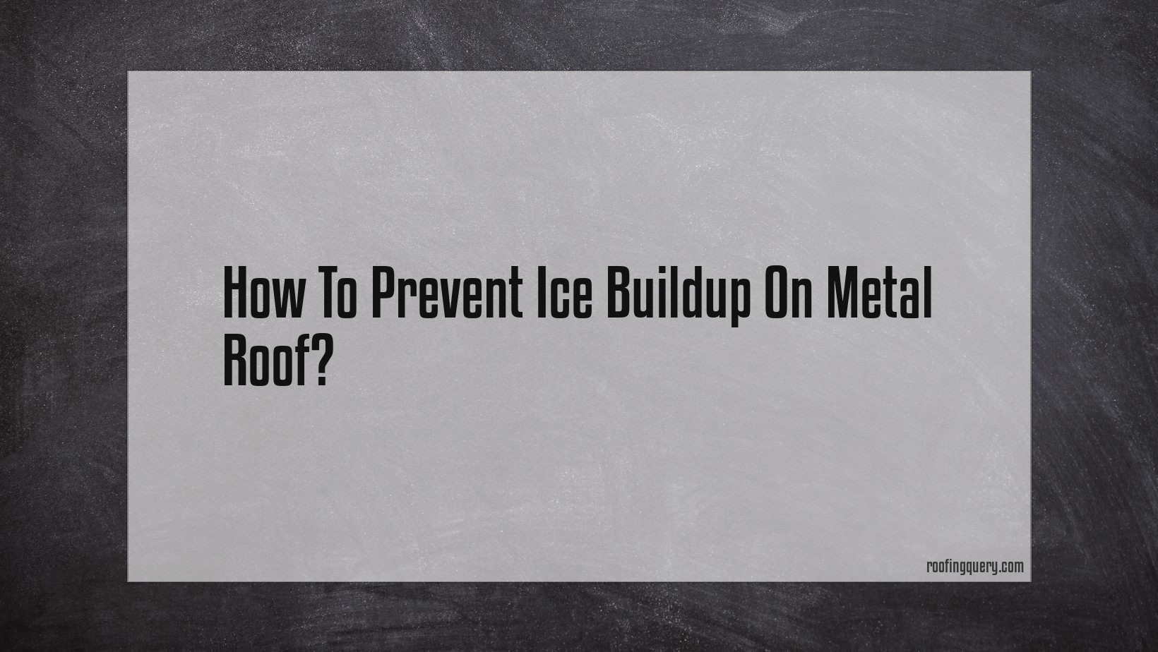 How To Prevent Ice Buildup On Metal Roof?