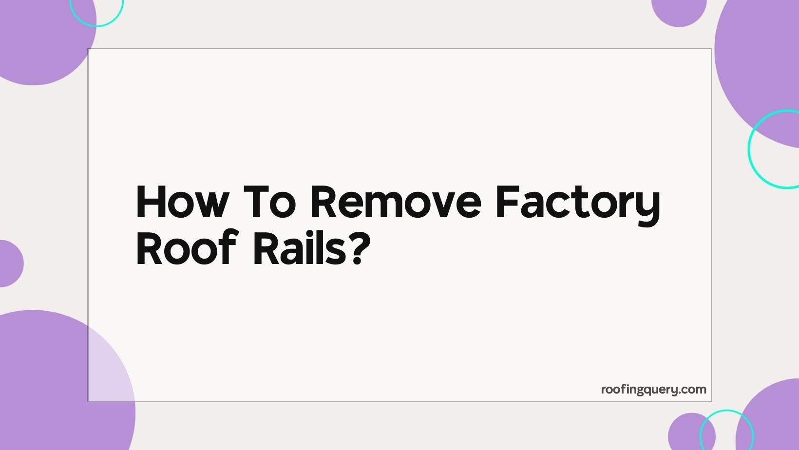 How To Remove Factory Roof Rails?