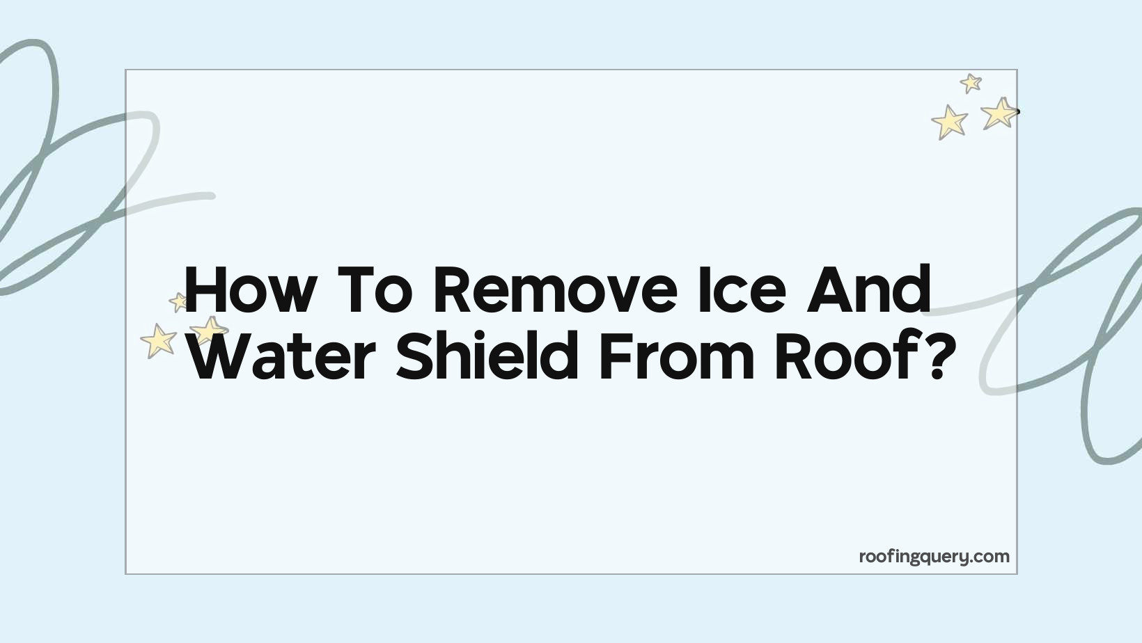 How To Remove Ice And Water Shield From Roof?