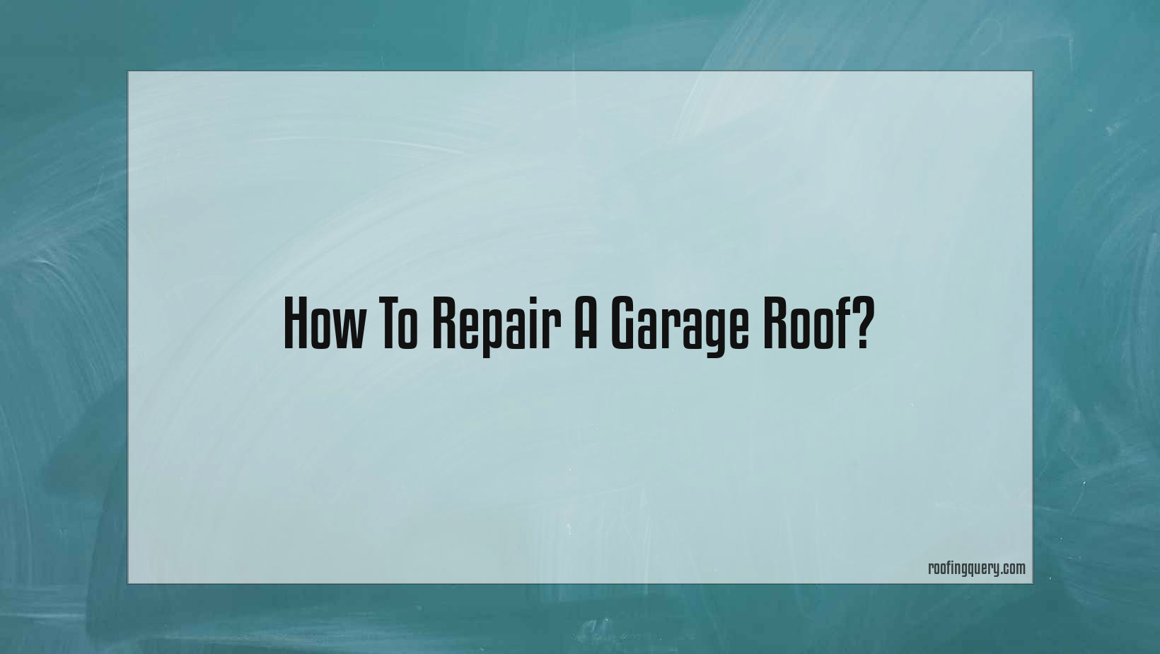 How To Repair A Garage Roof?