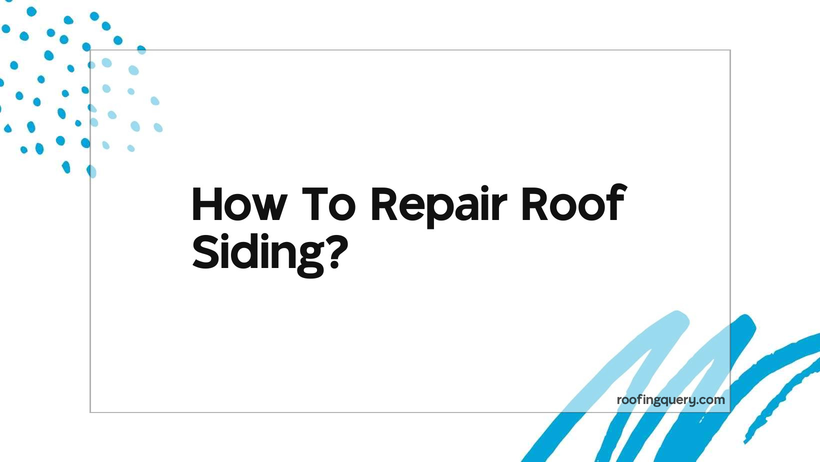 How To Repair Roof Siding?