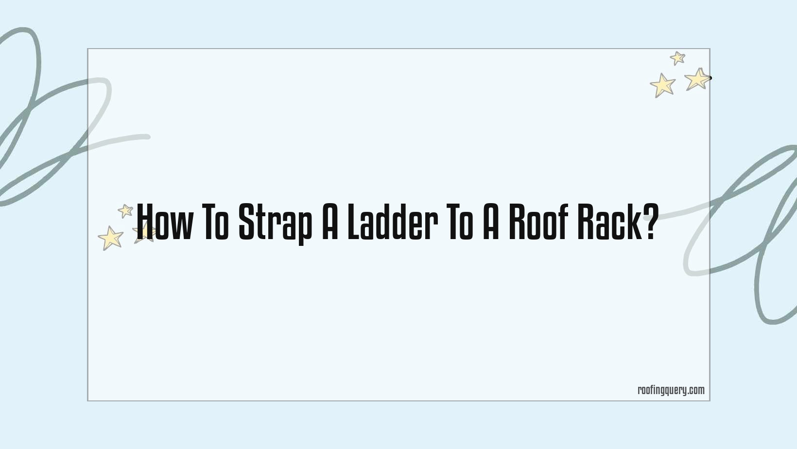 How To Strap A Ladder To A Roof Rack?
