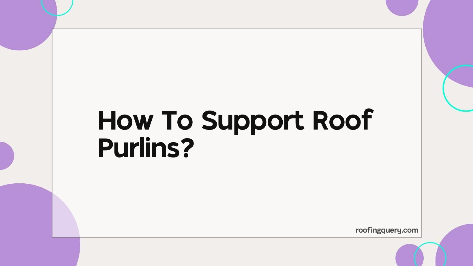 How To Support Roof Purlins?