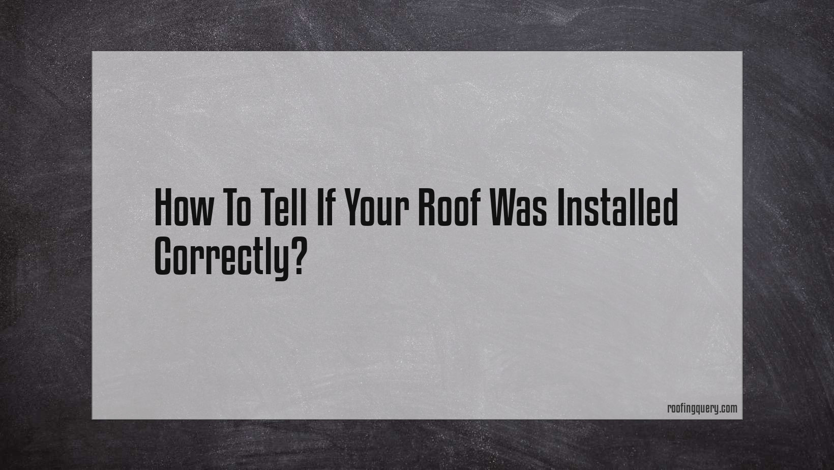 How To Tell If Your Roof Was Installed Correctly?
