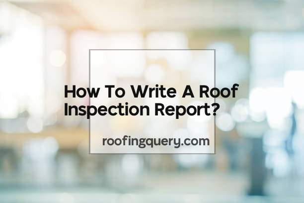 How To Write A Roof Inspection Report