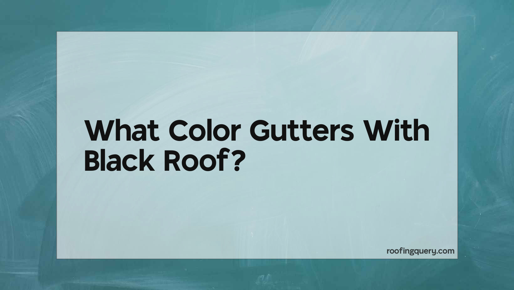 What Color Gutters With Black Roof