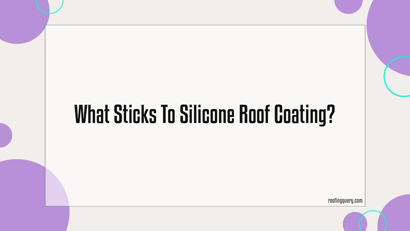 What Sticks To Silicone Roof Coating?