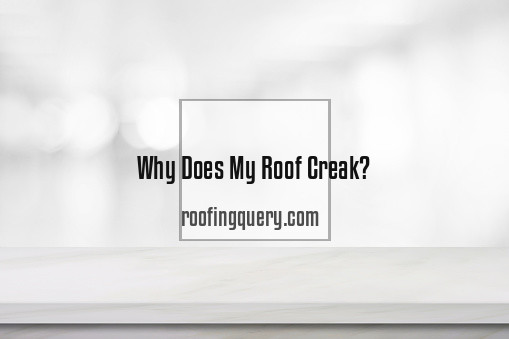 Why Does My Roof Creak