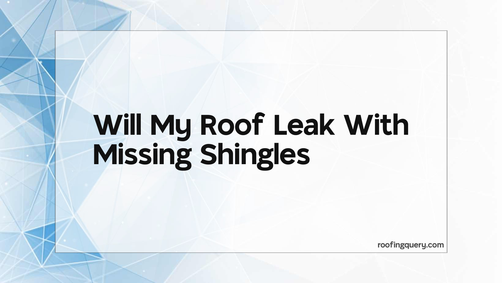Will My Roof Leak With Missing Shingles
