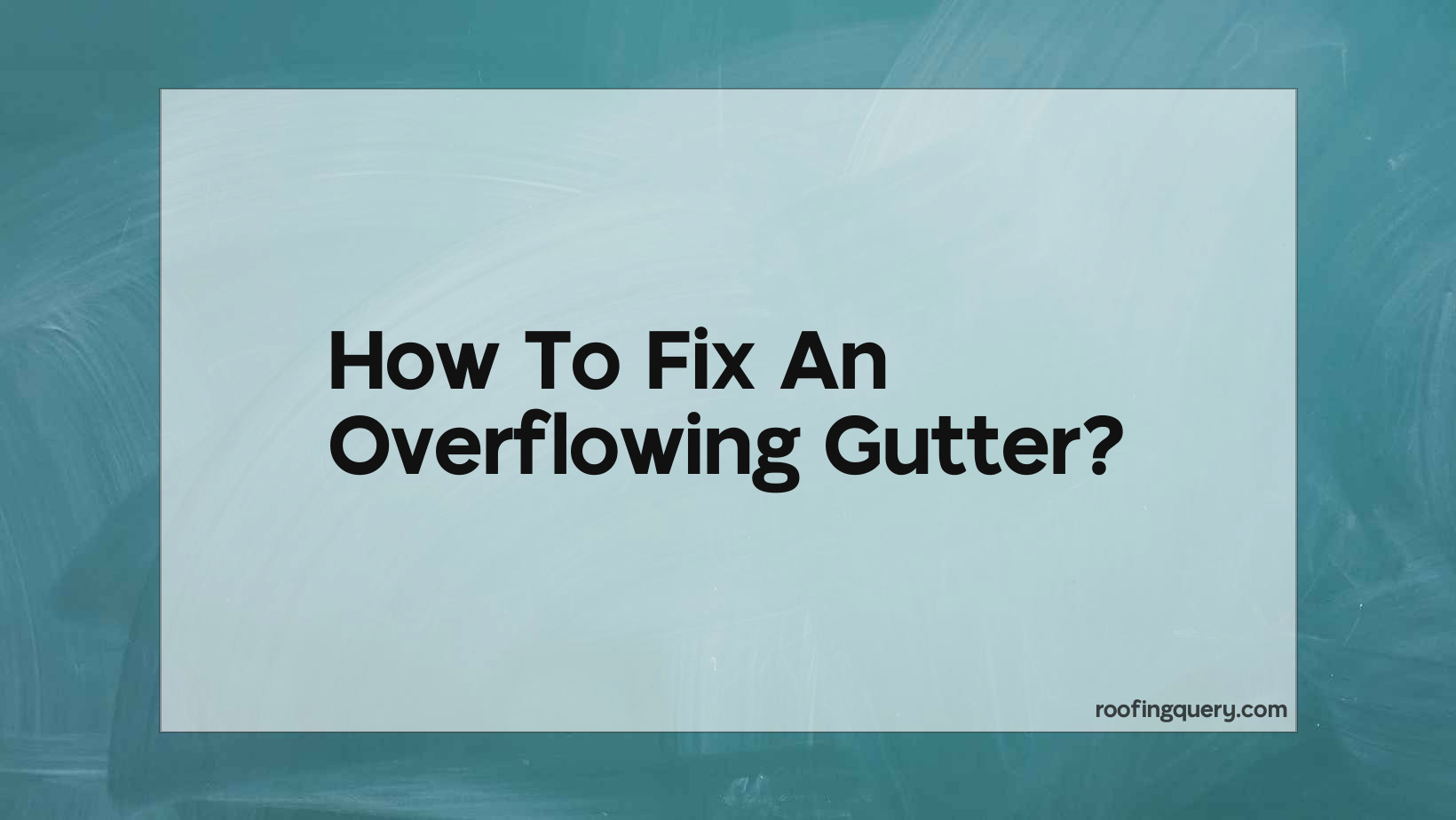 How To Fix An Overflowing Gutter