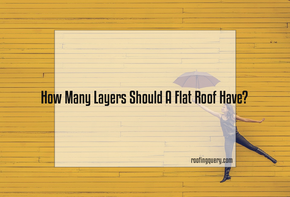 How Many Layers Should A Flat Roof Have