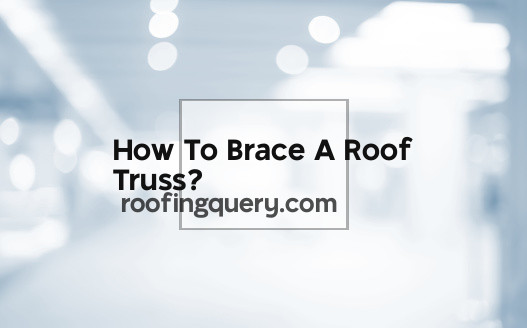 How To Brace A Roof Truss