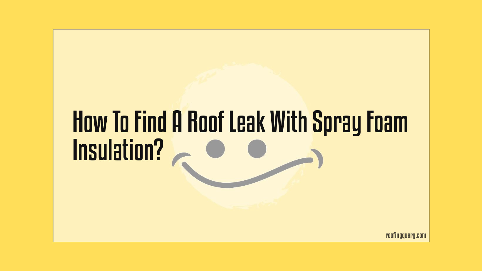How To Find A Roof Leak With Spray Foam Insulation