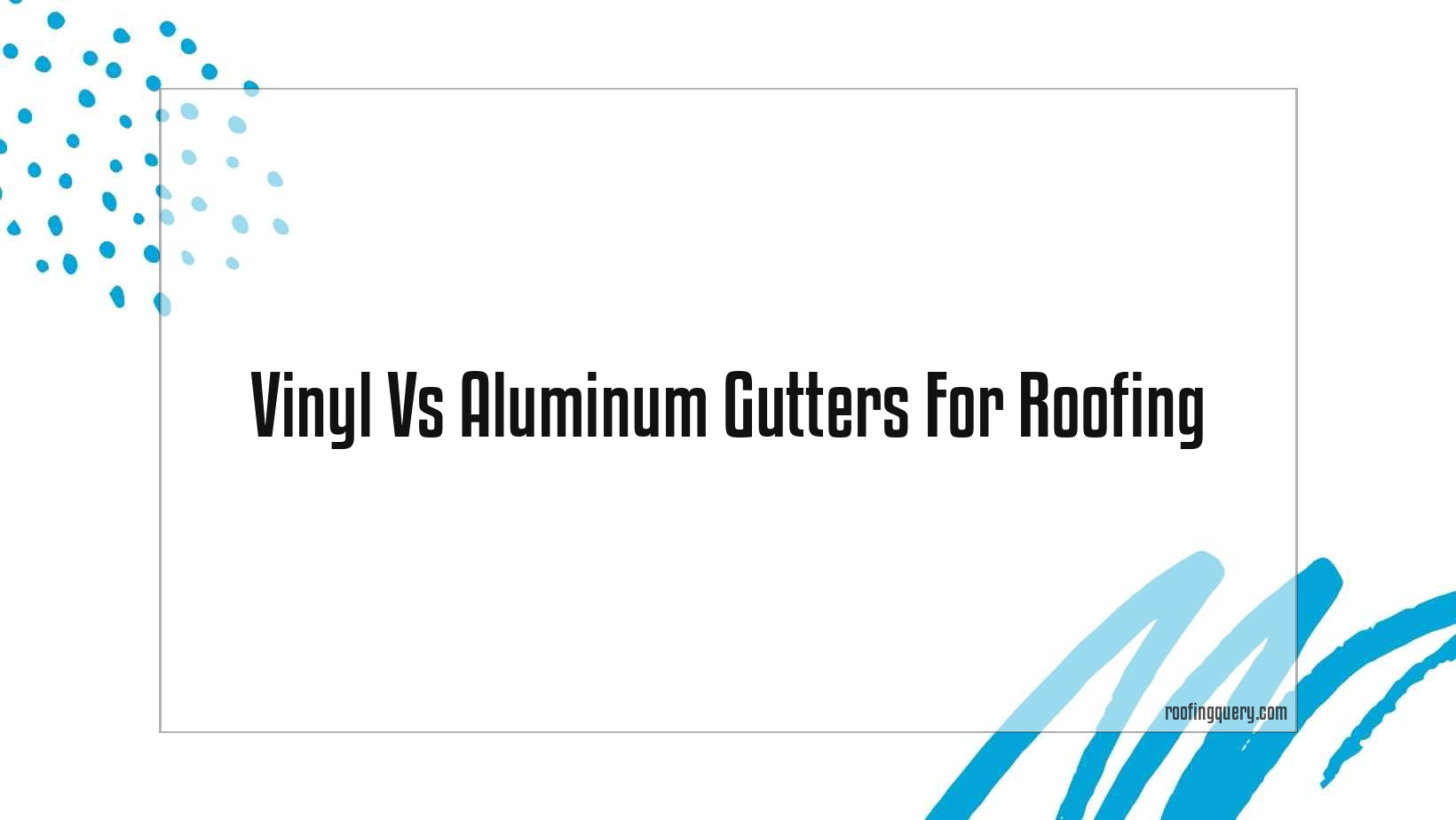 Vinyl Vs Aluminum Gutters For Roofing