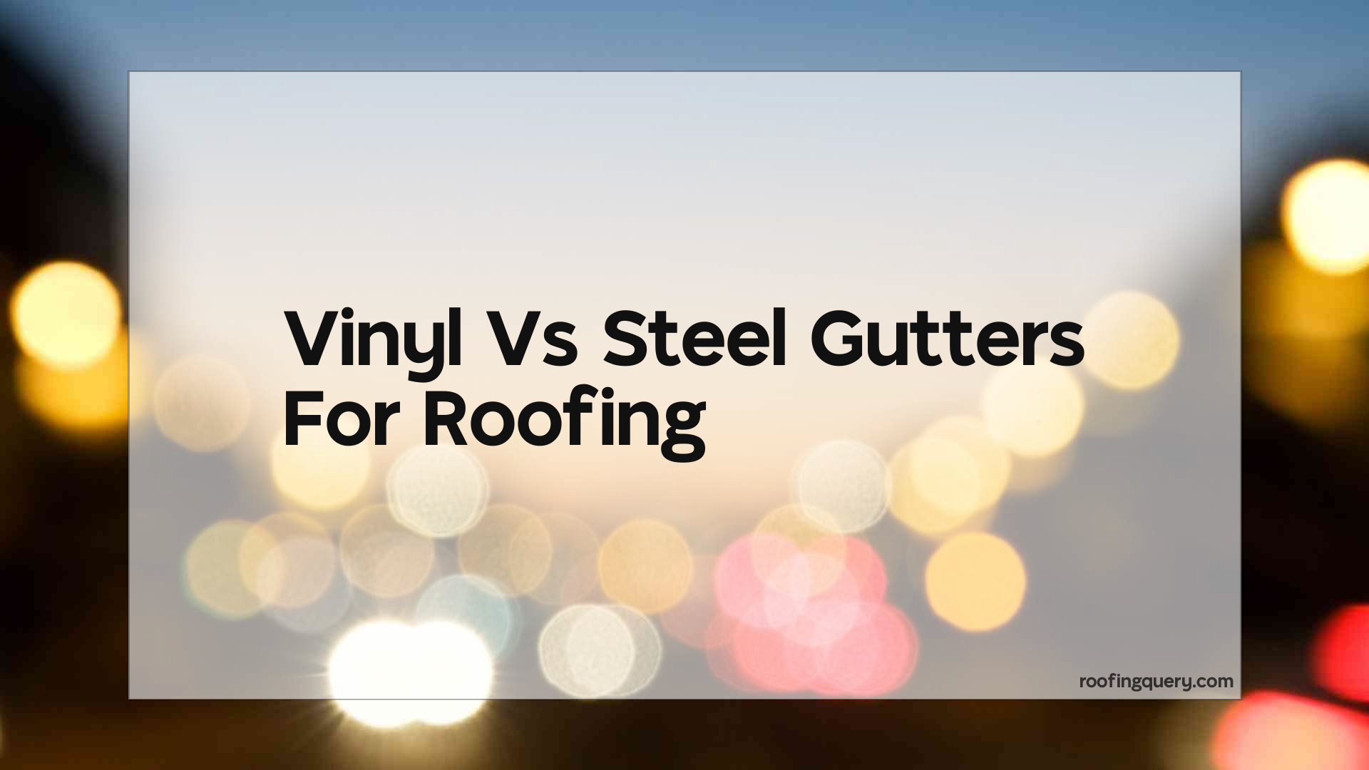 Vinyl Vs Steel Gutters For Roofing