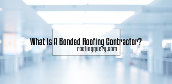 What Is A Bonded Roofing Contractor