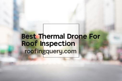 Best Thermal Drone For Roof Inspection