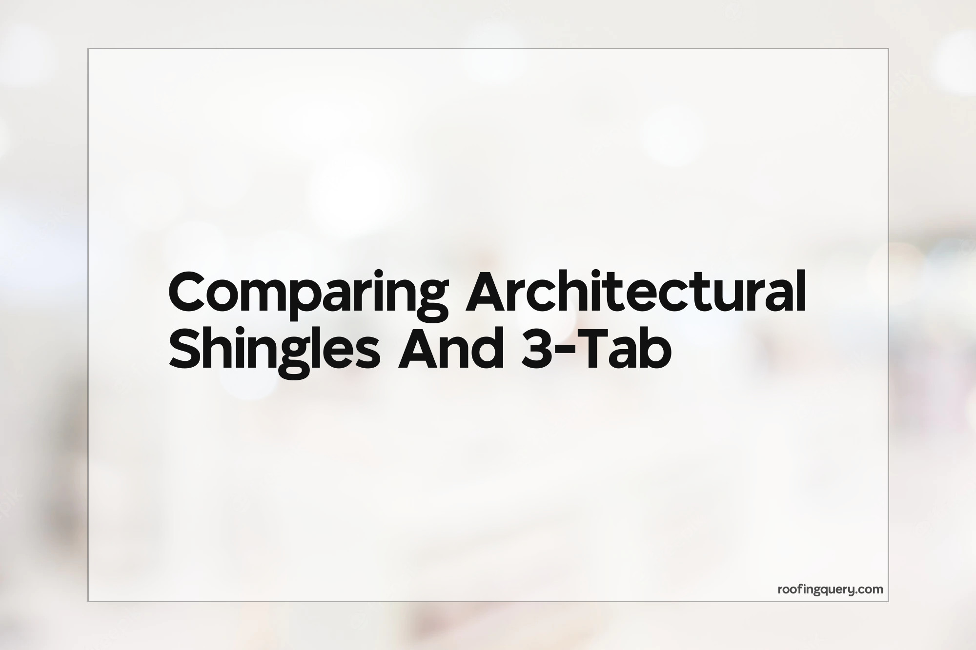 Comparing Architectural Shingles And 3-Tab