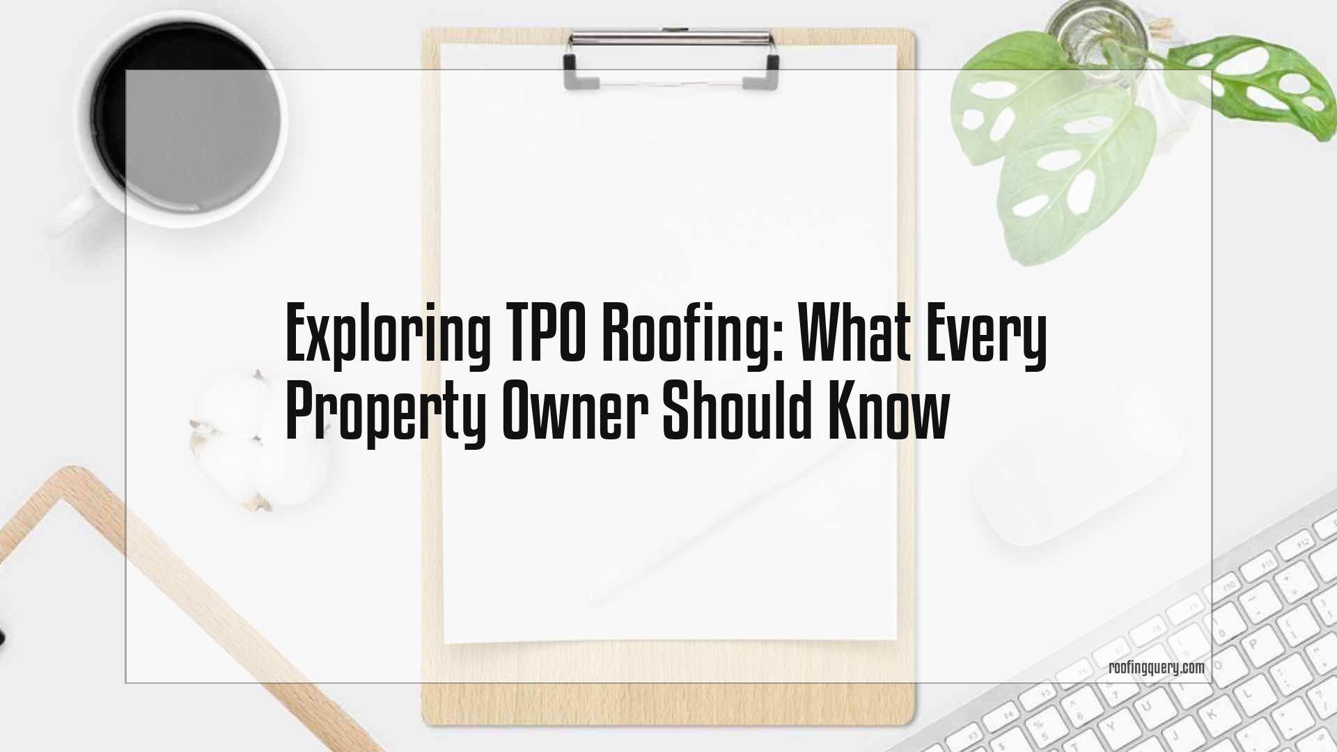 Exploring Tpo Roofing: What Every Property Owner Should Know