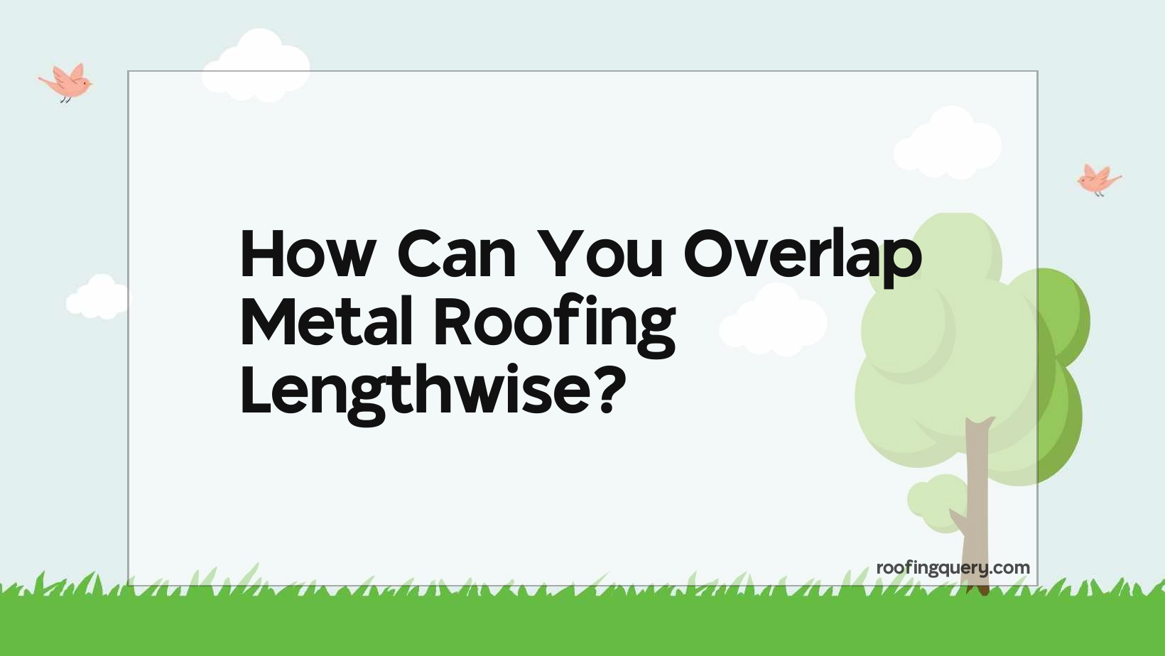 Can You Overlap Metal Roofing Lengthwise