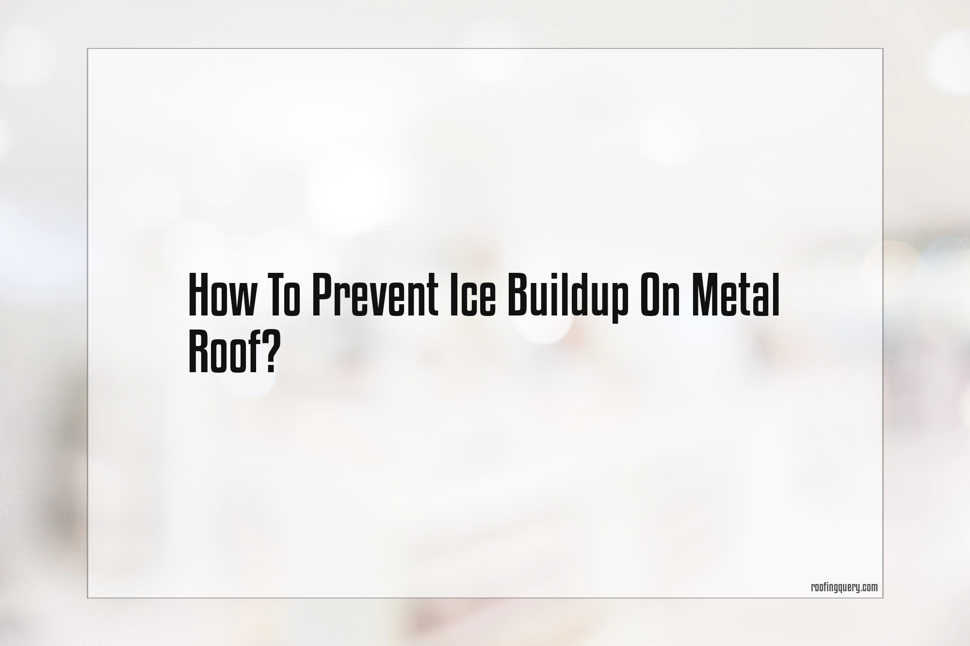 How To Prevent Ice Buildup On Metal Roof