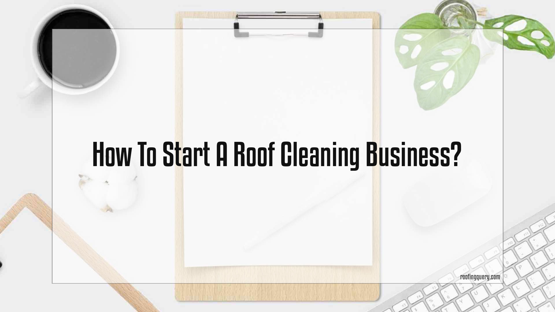 How To Start A Roof Cleaning Business