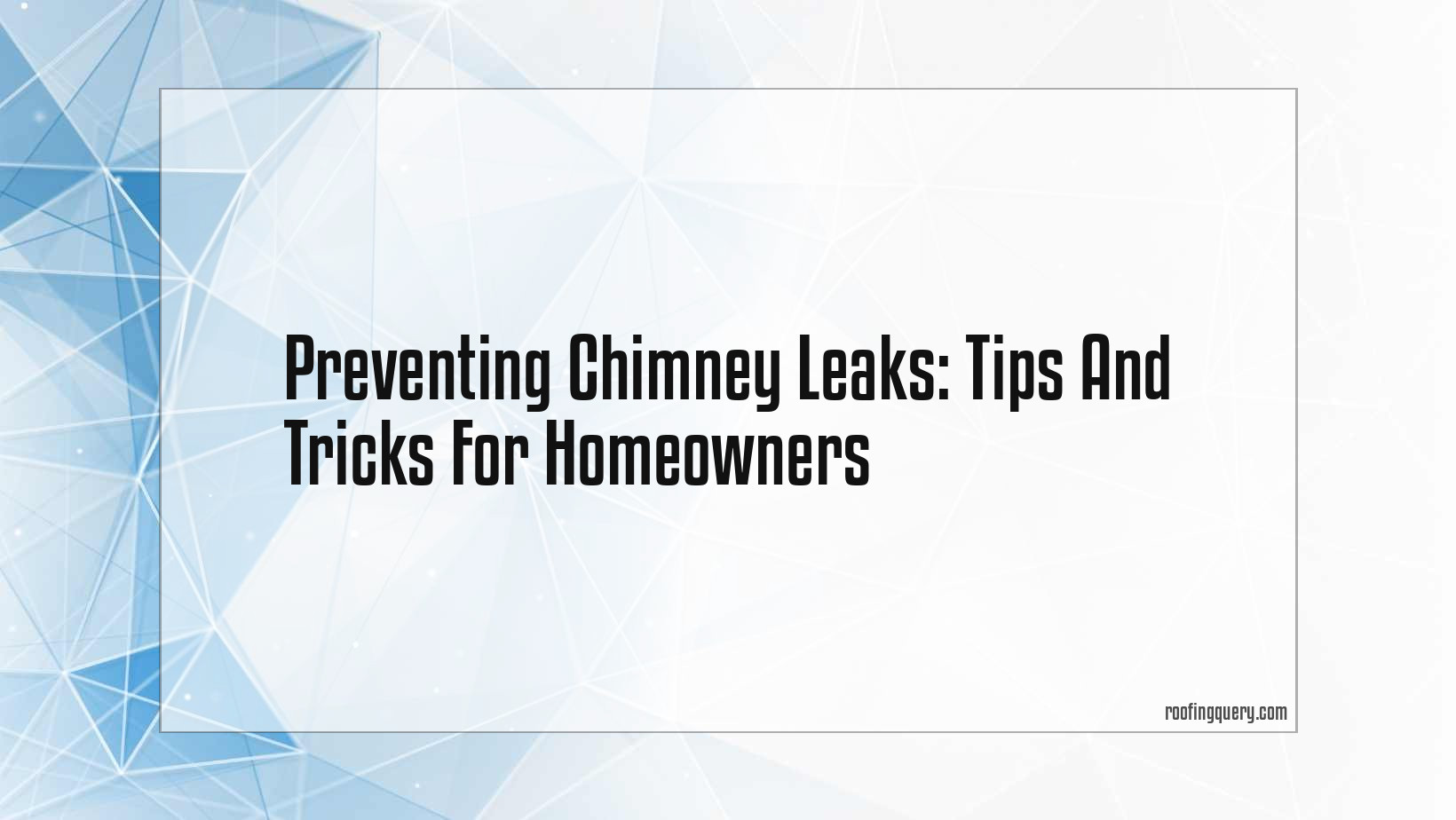 Preventing Chimney Leaks: Tips And Tricks For Homeowners