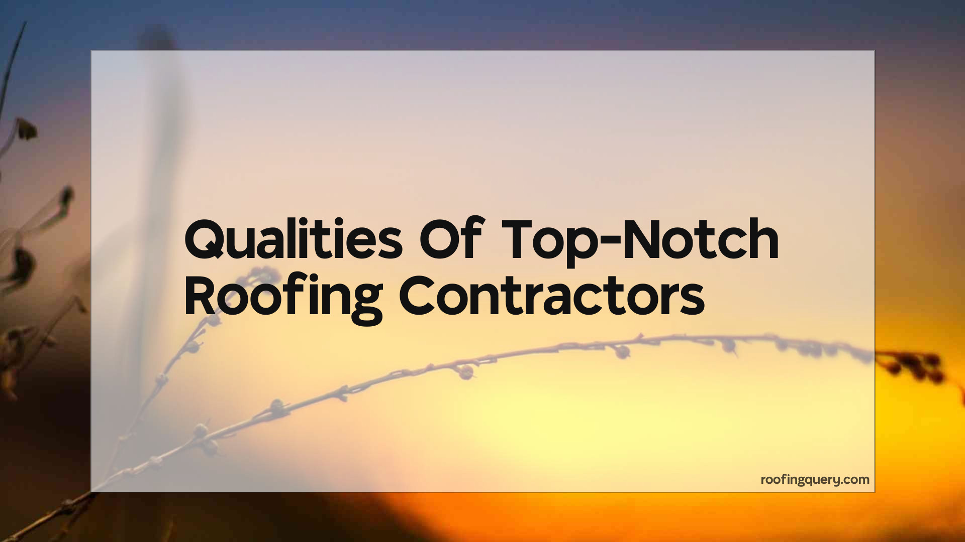Qualities Of Top-Notch Roofing Contractors