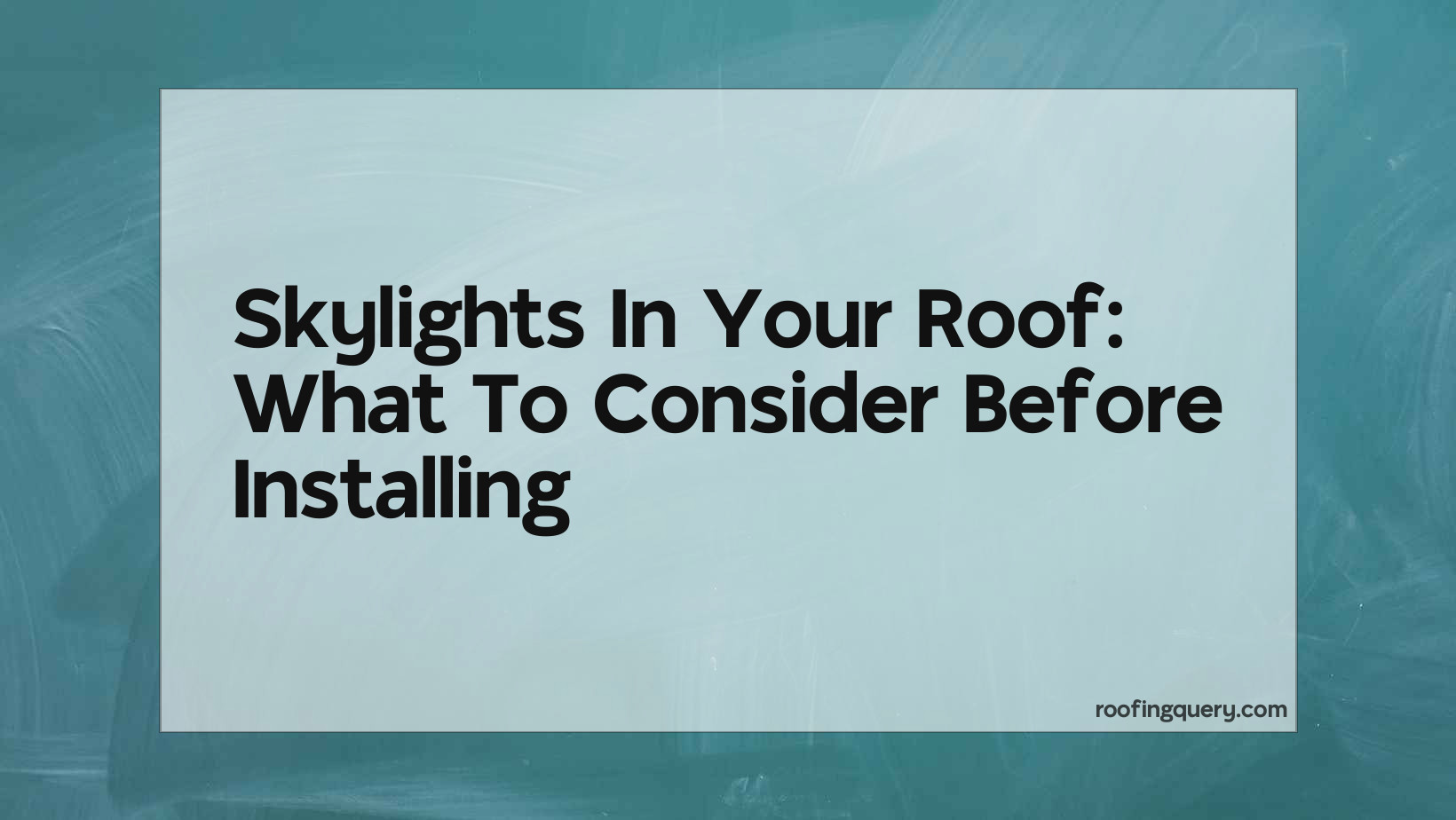 Skylights In Your Roof: What To Consider Before Installing