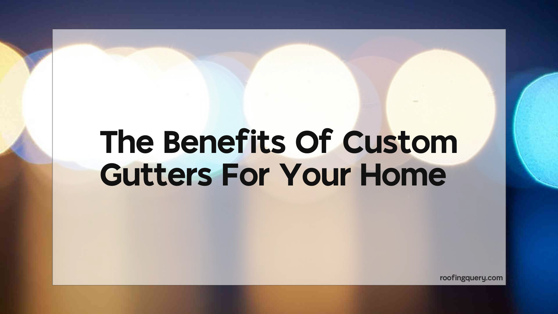 The Benefits Of Custom Gutters For Your Home