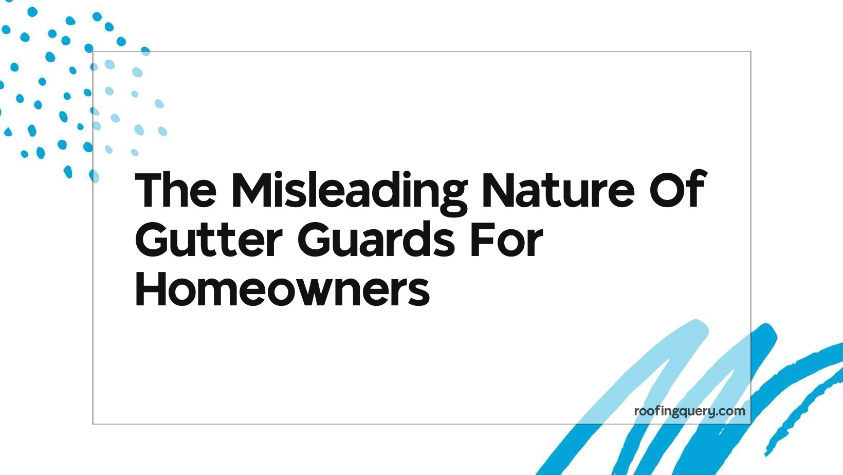 The Misleading Nature Of Gutter Guards For Homeowners