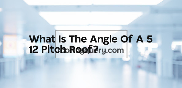 What Is The Angle Of A 5 12 Pitch Roof