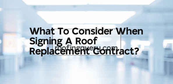 What To Consider When Signing A Roof Replacement Contract